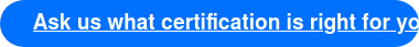 Ask us what certification is right for your business.